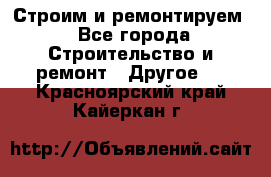 Строим и ремонтируем - Все города Строительство и ремонт » Другое   . Красноярский край,Кайеркан г.